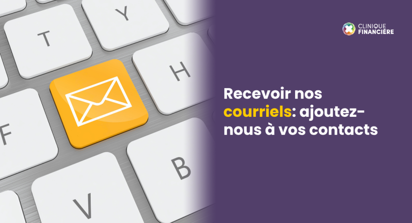 Recevoir nos courriels: ajoutez-nous à vos contacts